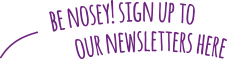 Be nosey! Sign up to our newsletters here