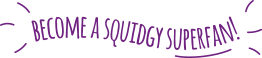 Become a squidgy superfan